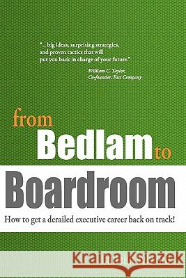 from Bedlam to Boardroom: How to get a derailed executive career back on track! Aylward, Colleen 9781456597559 Createspace
