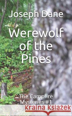 Werewolf of the Pines: The Campfire Mysteries #1 Joseph Dane Kyla Jo Dane 9781456597894 Createspace
