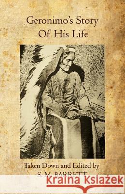 Geronimo's Story of His Life S. M. Barrett 9781456598273 Createspace