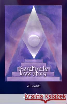 The Ultimate Love Story: An imaginary tale inspired by ancient truths Clark, Jay 9781456598457 Createspace