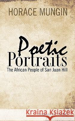 Poetic Portraits: The African People of San Juan Hill Horace Mungin Ed Sherman 9781456599126