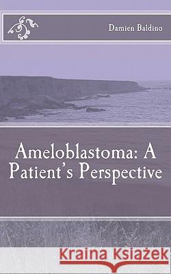 Ameloblastoma: A Patient's Perspective Damien Baldino 9781456599409