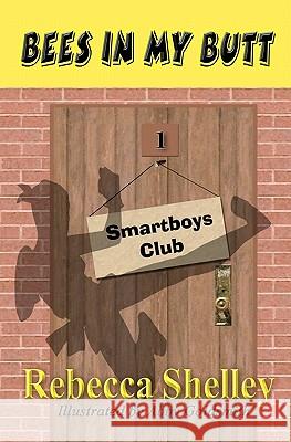 Bees in My Butt: The Smartboys Club: Book 1 Rebecca Shelley Abby Goldsmith 9781456599805 Createspace