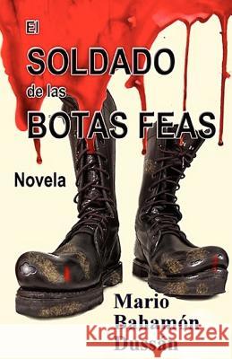 El Soldado de las Botas Feas Bahamon Dussan, Mario 9781456599997 Createspace