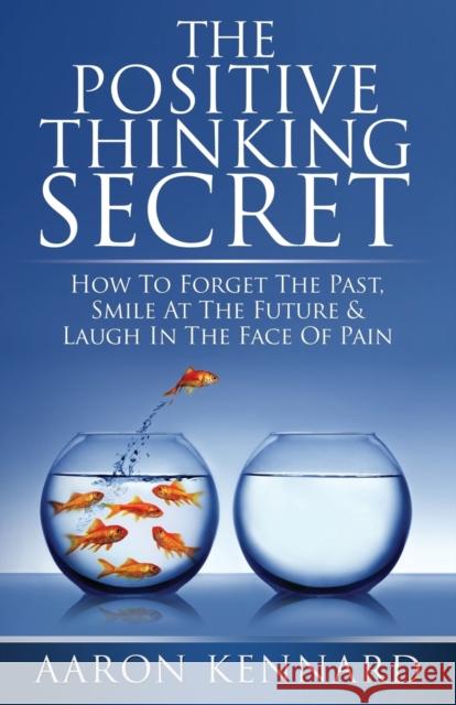 The Positive Thinking Secret Aaron Kennard 9781456618940