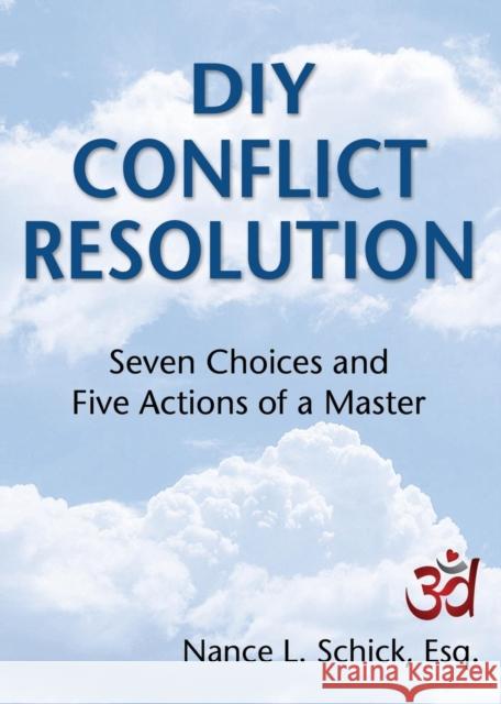 DIY Conflict Resolution: Seven Choices and Five Actions of a Master Esq Nance L Schick   9781456625573 Ebookit.com