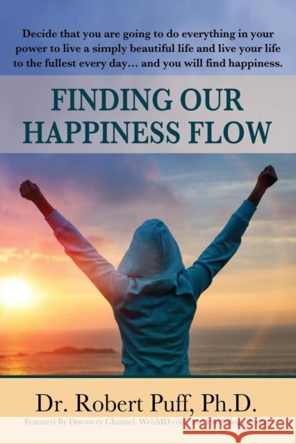 Finding Our Happiness Flow Ph. D. Dr Robert Puff 9781456625801