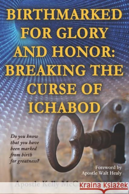 Birthmarked For Glory and Honor: Breaking The Curse of Ichabod Kelly McCann, Walt Healy 9781456629304