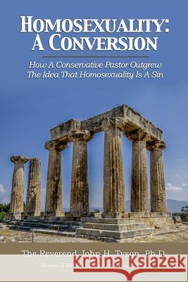 Homosexuality: A Conversion: How A Conservative Pastor Outgrew The Idea That Homosexuality Is A Sin Dr John H Tyson, Dr Gregory a Prince 9781456632274