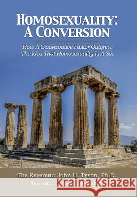 Homosexuality: A Conversion: How A Conservative Pastor Outgrew The Idea That Homosexuality Is A Sin Dr John H Tyson, Dr Gregory a Prince 9781456632380