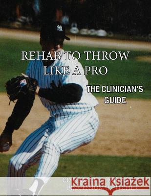 Rehab to Throw Like a Pro: The Clinician's Guide Edward Martel, Max Wardell, Marcee Wardell 9781456633042 Ebookit.com