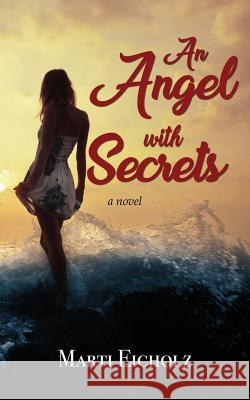 An Angel with Secrets Marti Eicholz 9781456633059