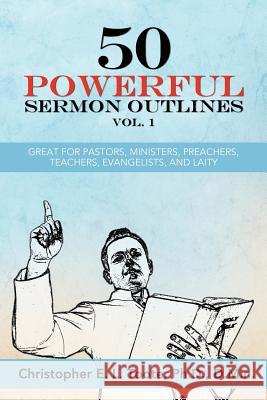 50 Powerful Sermon Outlines Vol. 1: Great for Pastors, Ministers, Preachers, Teachers, Evangelists, and Laity Ph. D. D. Min Toote 9781456633097 Ebookit.com