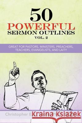 50 Powerful Sermon Outlines, Vol. 2: Great for Pastors, Ministers, Preachers, Teachers, Evangelists, and Laity Ph. D. D. Min Toote 9781456633141 Ebookit.com