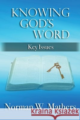 Knowing God's Word: Key Issues Norman Mathers 9781456635053
