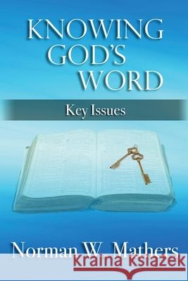 Knowing God's Word: Key Issues Norman Mathers 9781456635053