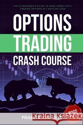 Options Trading Crash Course: The #1 Beginner's Guide to Make Money With Trading Options in 7 Days or Less! Frank Richmond 9781456636104 Ebookit.com