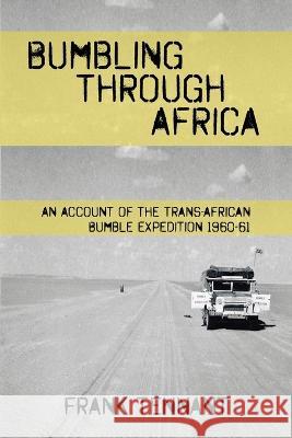 Bumbling Through Africa: An Account of the Trans-African Bumble Expedition 1960-61 Frank Tennant 9781456639105 Ebookit.com