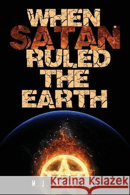 When Satan Ruled the Earth: Book I M J Kelley, II   9781456639372 Ebookit.com