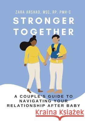 Stronger Together: A Couple\'s Guide to Navigating Your Relationship After Baby Zara Arshad 9781456639815