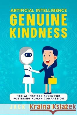Artificial Intelligence, Genuine Kindness: 100 AI-Inspired Rules for Fostering Human Compassion Jack Pemberton   9781456640798 Ebookit.com