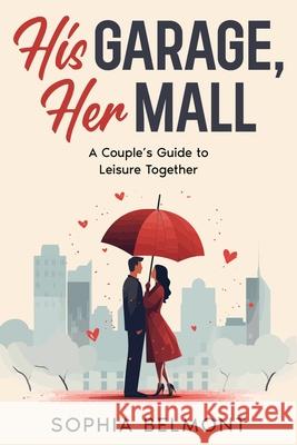 His Garage, Her Mall: A Couple's Guide to Leisure Together Sophia Belmont 9781456650322 Ebookit.com