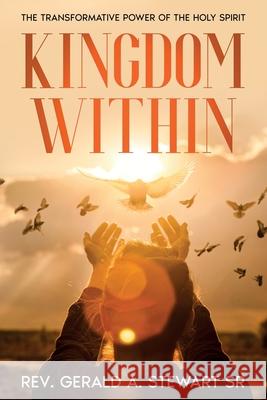 Kingdom Within: The Transformative Power of the Holy Spirit Gerald A., Sr. Stewart 9781456650537 Ebookit.com