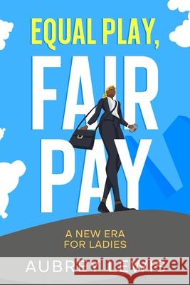 Equal Play, Fair Pay: A New Era for Ladies Aubrey Lewis 9781456650575 Ebookit.com