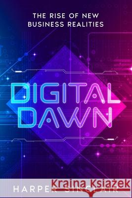 Digital Dawn: The Rise of New Business Realities Harper Sinclair 9781456650773 Ebookit.com