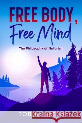 Free Body, Free Mind: The Philosophy of Naturism Tobias Field 9781456650780 Ebookit.com