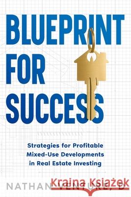 Blueprint for Success: Strategies for Profitable Mixed-Use Developments in Real Estate Investing D. Nathan Venture 9781456651008 Ebookit.com