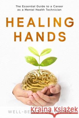 Healing Hands: The Essential Guide to a Career as a Mental Health Technician Well-Being Publishing 9781456651282 Ebookit.com