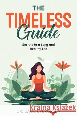 The Timeless Guide: Secrets to a Long and Healthy Life Sage Evergreen 9781456651718 Ebookit.com