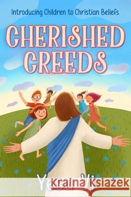 Cherished Creeds: Introducing Children to Christian Beliefs Yesu VI 9781456651725 Ebookit.com