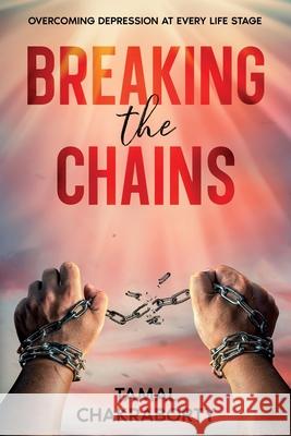 Breaking the Chains: Overcoming Depression at Every Life Stage Tamal Chakraborty 9781456651749 Ebookit.com