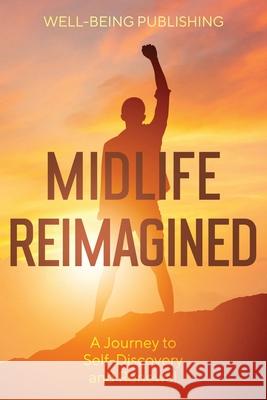 Midlife Reimagined: A Journey to Self-Discovery and Renewal Well-Being Publishing 9781456651763