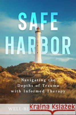 Safe Harbor: Navigating the Depths of Trauma with Informed Therapy Well-Being Publishing 9781456651770 Ebookit.com