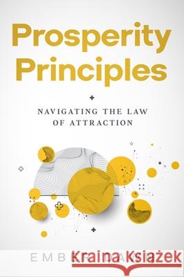 Prosperity Principles: Navigating the Law of Attraction Ember Dawn 9781456651916
