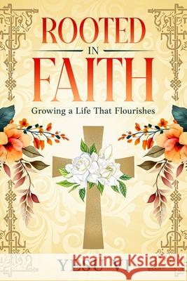 Rooted in Faith: Growing a Life That Flourishes Yesu VI 9781456651923 Ebookit.com