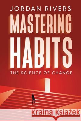 Mastering Habits: The Science of Change Jordan Rivers 9781456652210 Ebookit.com