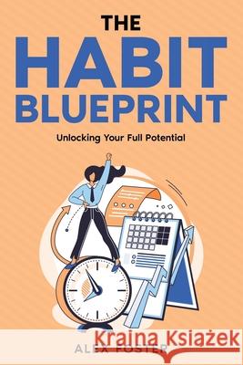 The Habit Blueprint: Unlocking Your Full Potential Alex Foster 9781456652364 Ebookit.com