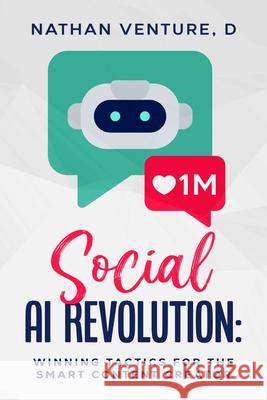 Social AI Revolution: Winning Tactics for the Smart Content Creator D. Nathan Venture 9781456652685