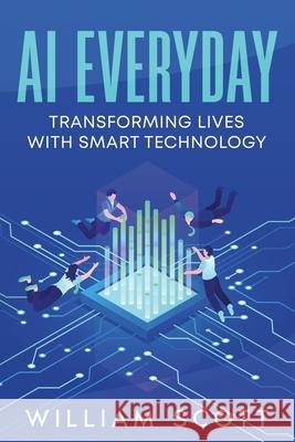 AI Everyday: Transforming Lives with Smart Technology William Scott 9781456652791 Ebookit.com