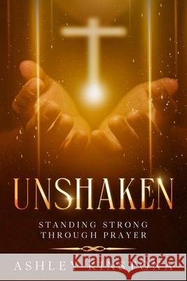 Unshaken: Standing Strong Through Prayer Ashley Kinstona 9781456653033 Ebookit.com