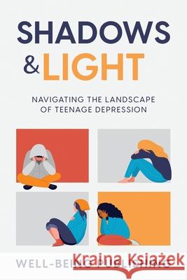 Shadows & Light: Navigating the Landscape of Teenage Depression Well-Being Publishing 9781456653071