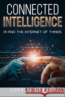 Connected Intelligence: AI and the Internet of Things Charlie Morgan 9781456653095 Ebookit.com