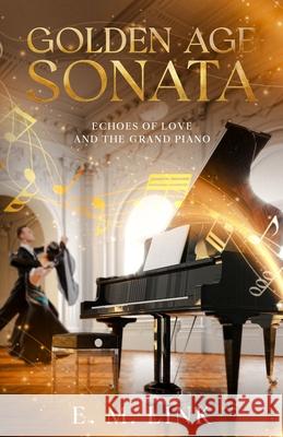 Golden Age Sonata: Echoes of Love and the Grand Piano E. M. Link 9781456653156 Ebookit.com