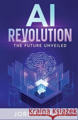 AI Revolution: The Future Unveiled Jordan Blake 9781456653392 Ebookit.com