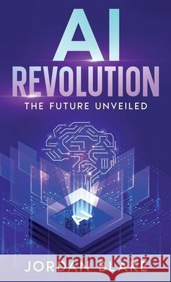 AI Revolution: The Future Unveiled Jordan Blake 9781456653408 Ebookit.com