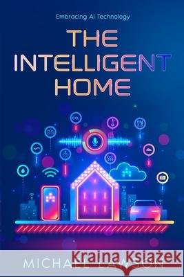 The Intelligent Home: Embracing AI Technology Michael Lawson 9781456653446 Ebookit.com